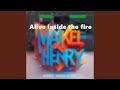 Alive inside the fire