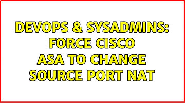 DevOps & SysAdmins: Force Cisco ASA to change source port NAT