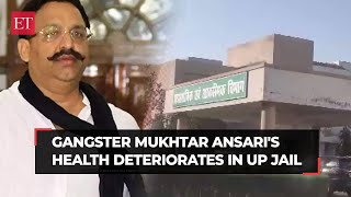 Mukhtar Ansari's health deteriorates in UP jail, admitted to hospital in Banda