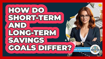 How Do Short-term And Long-term Savings Goals Differ? - Your Guide to Budgeting