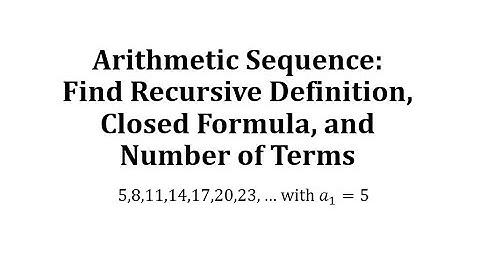 Arithmetic Sequence: Find Recursive Definition, Close Formula, and Number of Terms