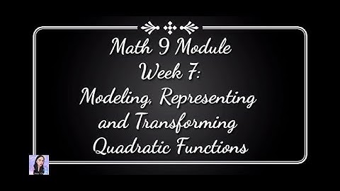 Math 9 Module Week 7: Modeling, Representing and Transforming Quadratic Functions