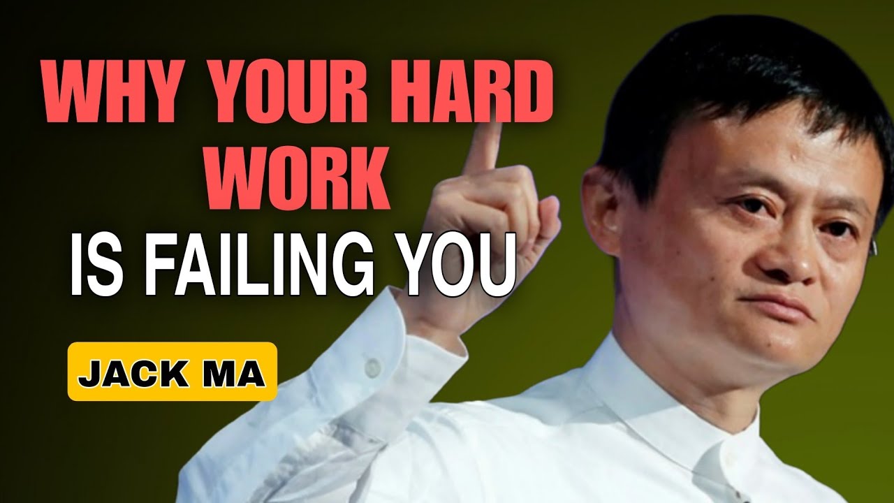 Why Your Hard Work is Failing You - Jack Ma Motivation