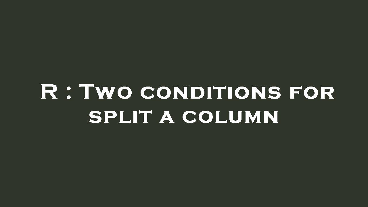 R : Two conditions for split a column - YouTube