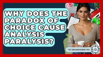 Why Does The Paradox Of Choice Cause Analysis Paralysis? - The Time Management Pro