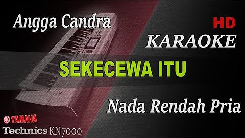 ANGGA CHANDRA - SEKECEWA ITU ( NADA RENDAH PRIA ) || KARAOKE