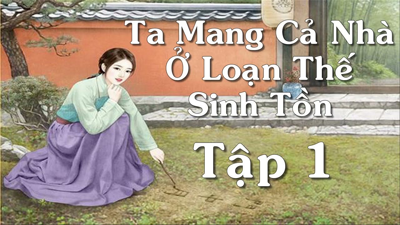 01: Ta mang cả nhà ở loạn thế sinh tồn- Chạy Nạn- Điền Văn Xuyên Không Cổ Đại Nữ Cường #
