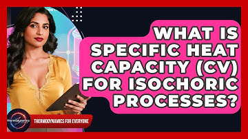 What Is Specific Heat Capacity (Cv) For Isochoric Processes? - Thermodynamics For Everyone