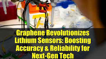 Graphene Revolutionizes Lithium Sensors: Boosting Accuracy & Reliability for Next-Gen Tech