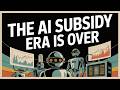 The AI Subsidy Era is Over