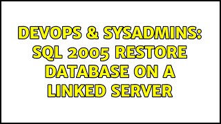 DevOps & SysAdmins: SQL 2005 RESTORE DATABASE on a linked server (2 Solutions!!)