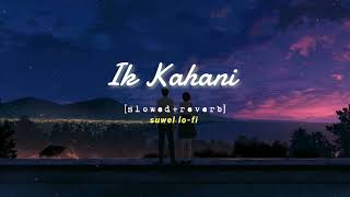 Ik kahani | Gajendra Verma [slowed+reverb]