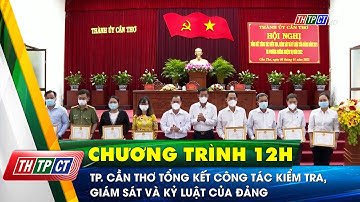 TP. Cần Thơ tổng kết công tác kiểm tra, giám sát và kỷ luật của Đảng | Cần Thơ TV