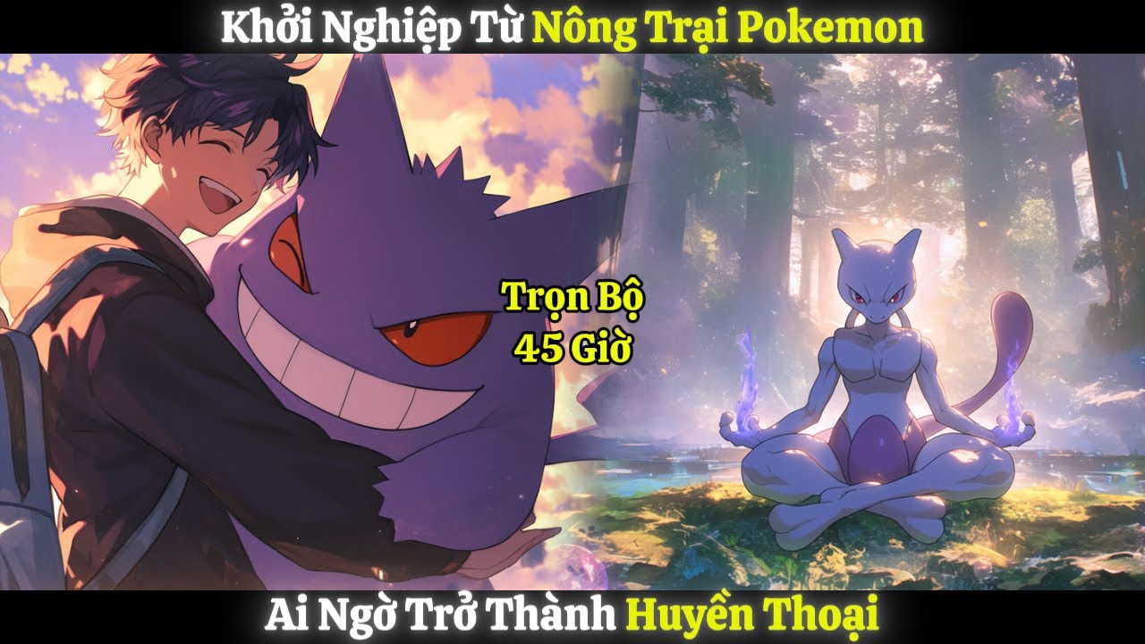 Khởi Nghiệp Từ Nông Trại Pokemon, Ai Ngờ Trở Thành Huyền Thoại | Trọn Bộ - 45 Giờ - youtube
