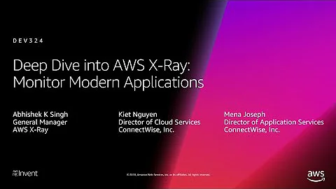 AWS re:Invent 2018: Deep Dive into AWS X-Ray: Monitor Modern Applications (DEV324)