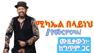 ሚካኤል በላይነህ  _-_የፍቅር ምርጫዬ_ሙዚቃውን ከግጥም ጋር /mikael belayneh_yefikir mirchaye_lyrics music