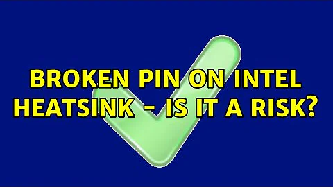 Broken pin on Intel heatsink - is it a risk?