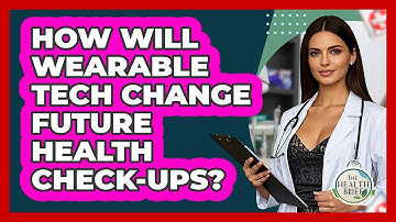 How Will Wearable Tech Change Future Health Check-ups? - The Health Brief