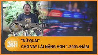 Người phụ nữ bị bắt vì cho vay nặng lãi | Toàn cảnh 24h