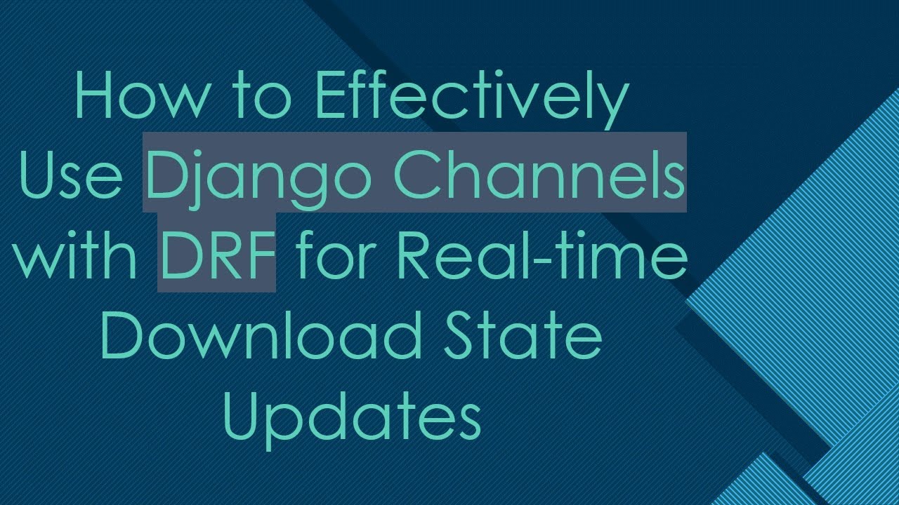 How to Effectively Use Django Channels with DRF for Real-time Download ...