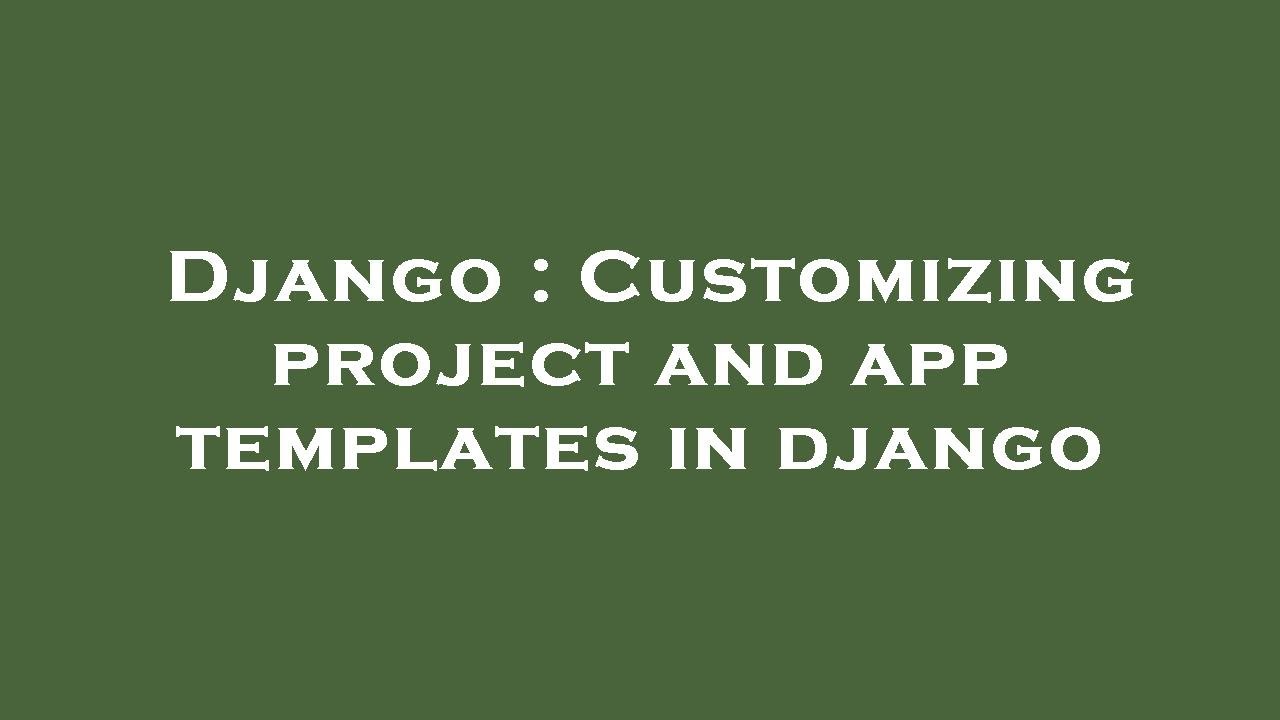 Django Customizing project and app templates in django YouTube