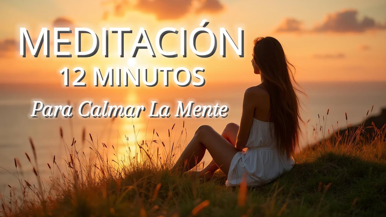 Meditación 12 Minutos Para Calmar la Mente y Conectar con la Paz ...