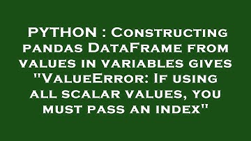 PYTHON : Constructing pandas DataFrame from values in variables gives "ValueError: If using all scal