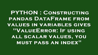 PYTHON : Constructing pandas DataFrame from values in variables gives "ValueError: If using all scal