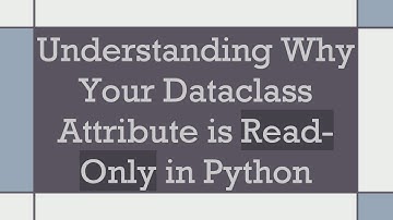 Understanding Why Your Dataclass Attribute is Read-Only in Python