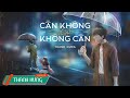 Cần Không Có, Có Không Cần - Thanh Hưng (Lyrics Video)
