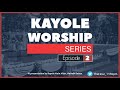 KAYOLE WORSHIP SERIES - EPISODE 2