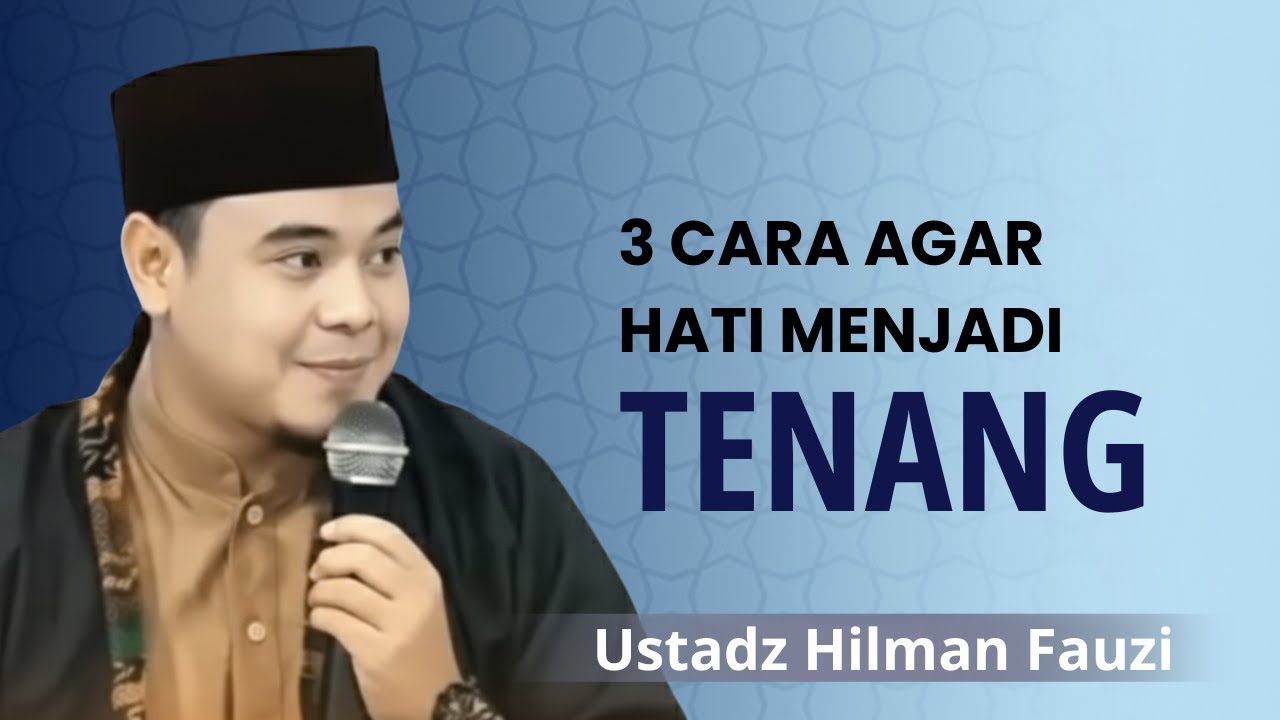 3 Cara Agar Hati Menjadi Tenang - Ceramah Ustadz Hilman Fauzi