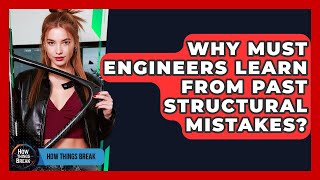 Why Must Engineers Learn From Past Structural Mistakes? - How Things Break