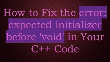 How to Fix the error: expected initializer before 