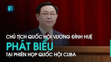 Chủ tịch Quốc hội Vương Đình Huệ phát biểu tại phiên họp Quốc hội Cuba | VTC1