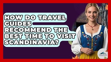 How Do Travel Guides Recommend the Best Time to Visit Scandinavia? - Unmapping Scandinavia