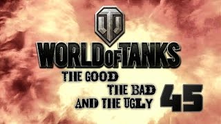 World of Tanks - The Good, The Bad and The Ugly 45