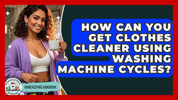 How Can You Get Clothes Cleaner Using Washing Machine Cycles? - Homekeeping Handbook