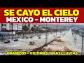 Ens se cae el cielo en mexico monterey  las calle se hacen rios granizos victimas en vivo