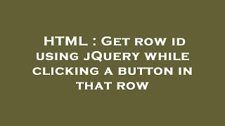 HTML : Get row id using jQuery while clicking a button in that row