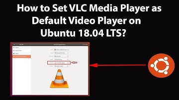 How to Set VLC Media Player as Default Video Player on Ubuntu 18.04 LTS?