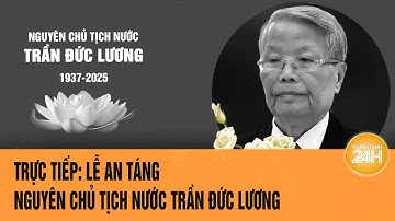 🔴[TRỰC TIẾP] Lễ an táng Nguyên Chủ tịch nước Trần Đức Lương