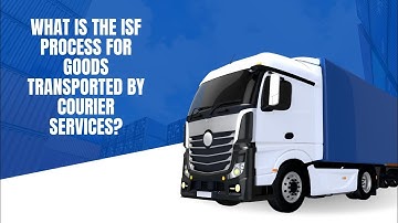 The ISF Process for Goods Transported by Courier Services