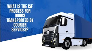 The ISF Process for Goods Transported by Courier Services
