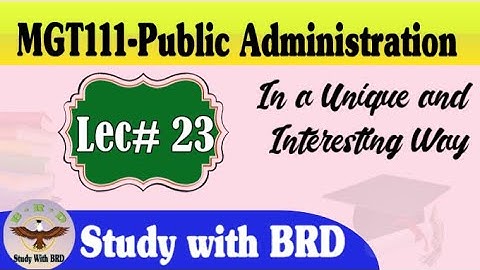 MGT111 Lecture 23 | Public Administration | MGT111 Short Lectures | Study with BRD