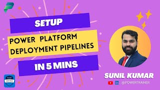 Power Platform Deployment Pipelines | Sunil Kumar @PowerTrainer | Easy to Setup, Configure and Run
