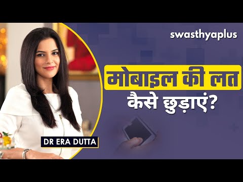 क्या आपको भी लग गई है मोबाइल की लत, कैसे छुड़ाएं आदत? | Dr Era Dutta on Mobile Addiction in Hindi