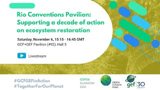 GEF@COP26 (Nov. 6): Rio Conventions Pavilion -Supporting a decade of action on ecosystem restoration