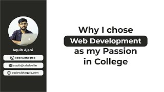 Why I Chose Web Development As My Passion In College Code With Aquib