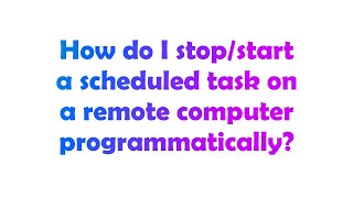 How do I stop/start a scheduled task on a remote computer programmatically?